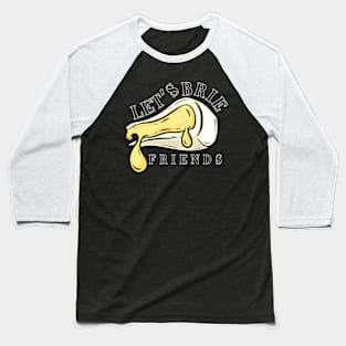 Let's Brie Friends Baseball T-Shirt